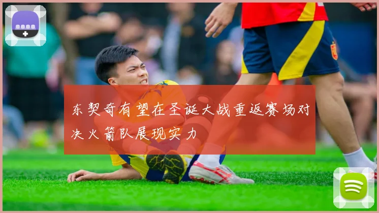 东契奇有望在圣诞大战重返赛场对决火箭队展现实力