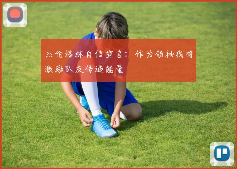 杰伦格林自信宣言：作为领袖我将激励队友传递能量