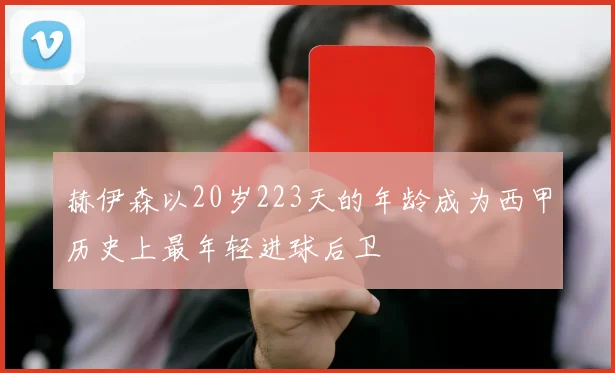 赫伊森以20岁223天的年龄成为西甲历史上最年轻进球后卫