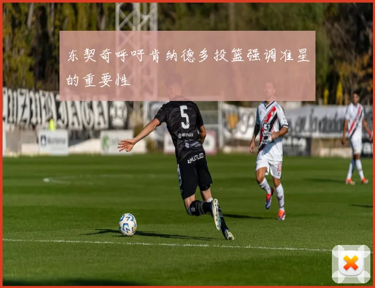 东契奇呼吁肯纳德多投篮强调准星的重要性