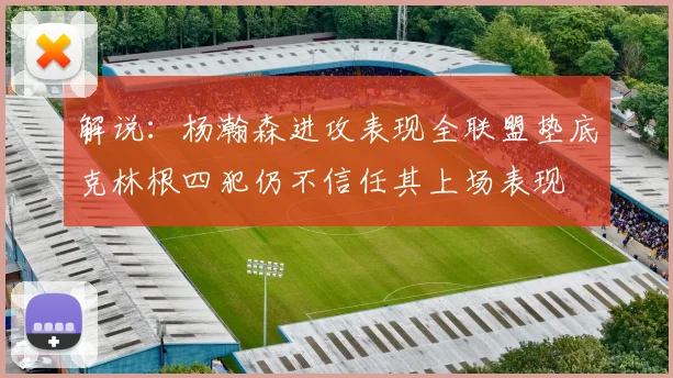 解说：杨瀚森进攻表现全联盟垫底克林根四犯仍不信任其上场表现