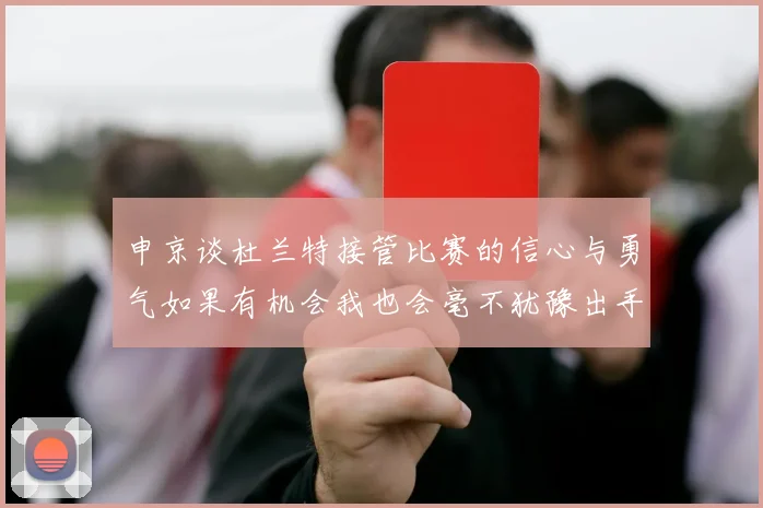 申京谈杜兰特接管比赛的信心与勇气如果有机会我也会毫不犹豫出手